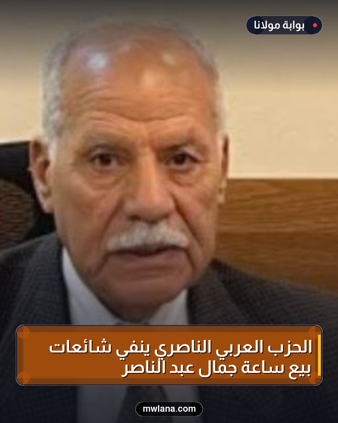 الحزب العربي الناصري ينفي شائعات بيع ساعة جمال عبد الناصر
