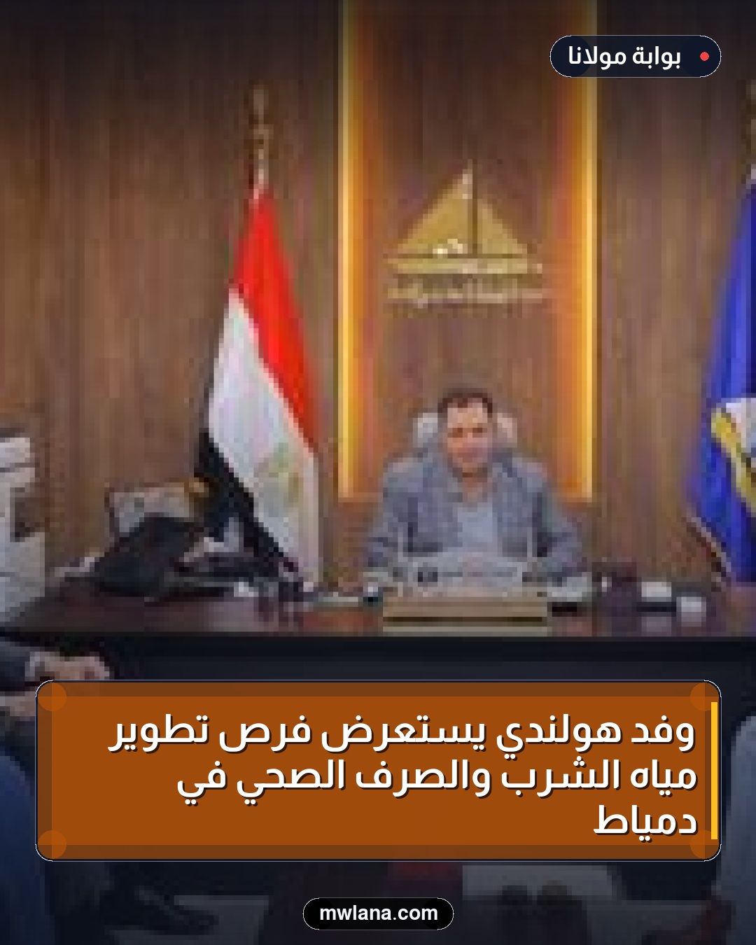وفد هولندي يستعرض فرص تطوير مياه الشرب والصرف الصحي في دمياط