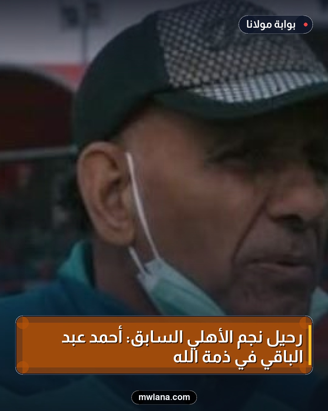 رحيل نجم الأهلي السابق: أحمد عبد الباقي في ذمة الله