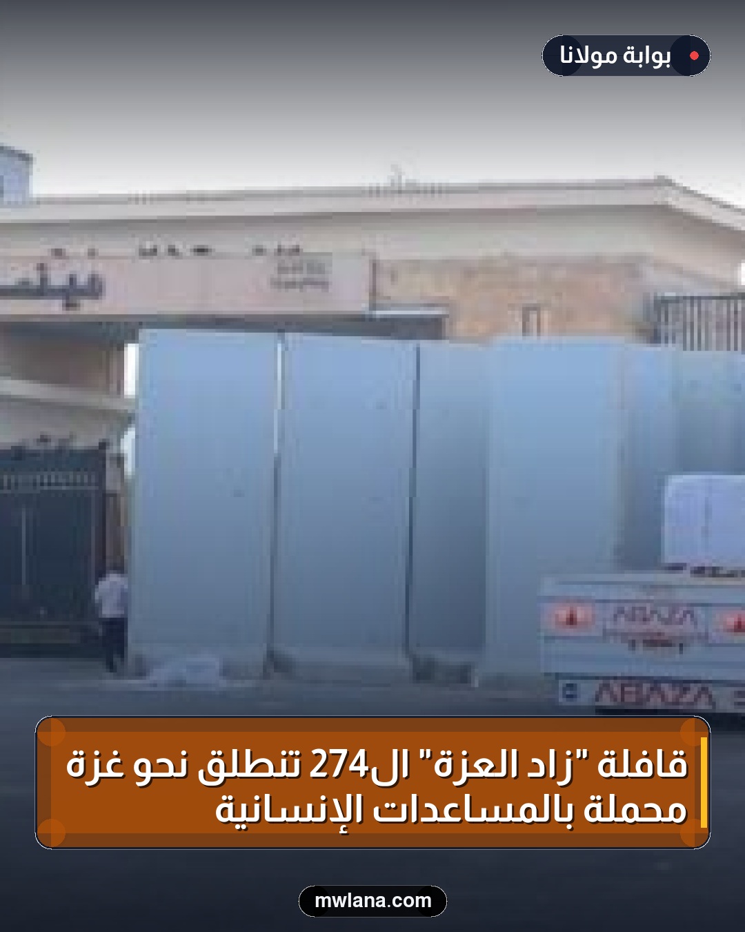 قافلة "زاد العزة" الـ274 تنطلق نحو غزة محملة بالمساعدات الإنسانية