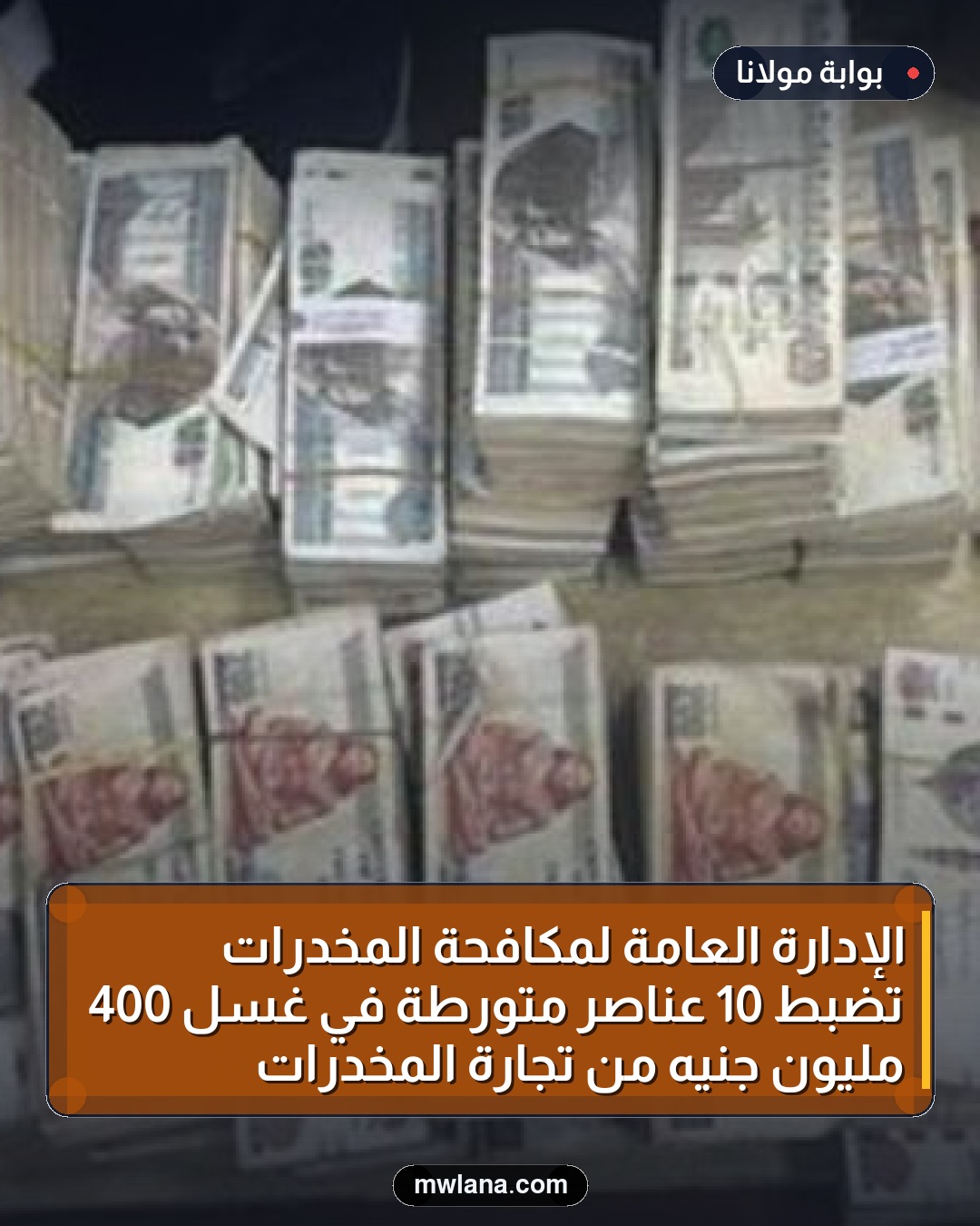 الإدارة العامة لمكافحة المخدرات تضبط 10 عناصر متورطة في غسل 400 مليون جنيه من تجارة المخدرات