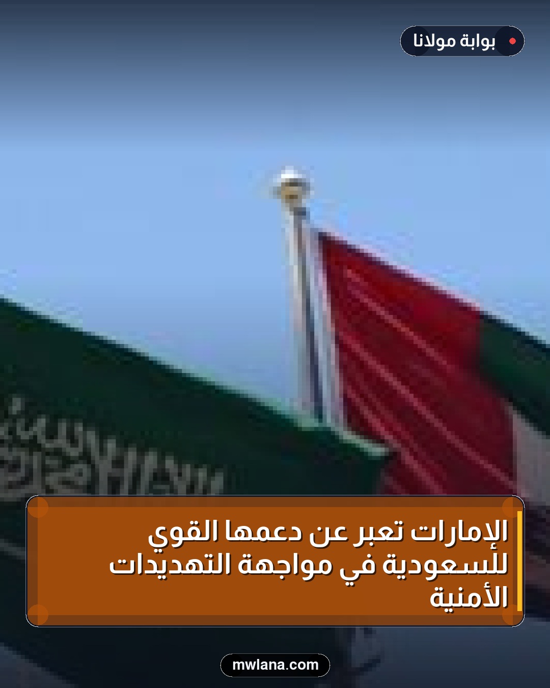 الإمارات تعبر عن دعمها القوي للسعودية في مواجهة التهديدات الأمنية