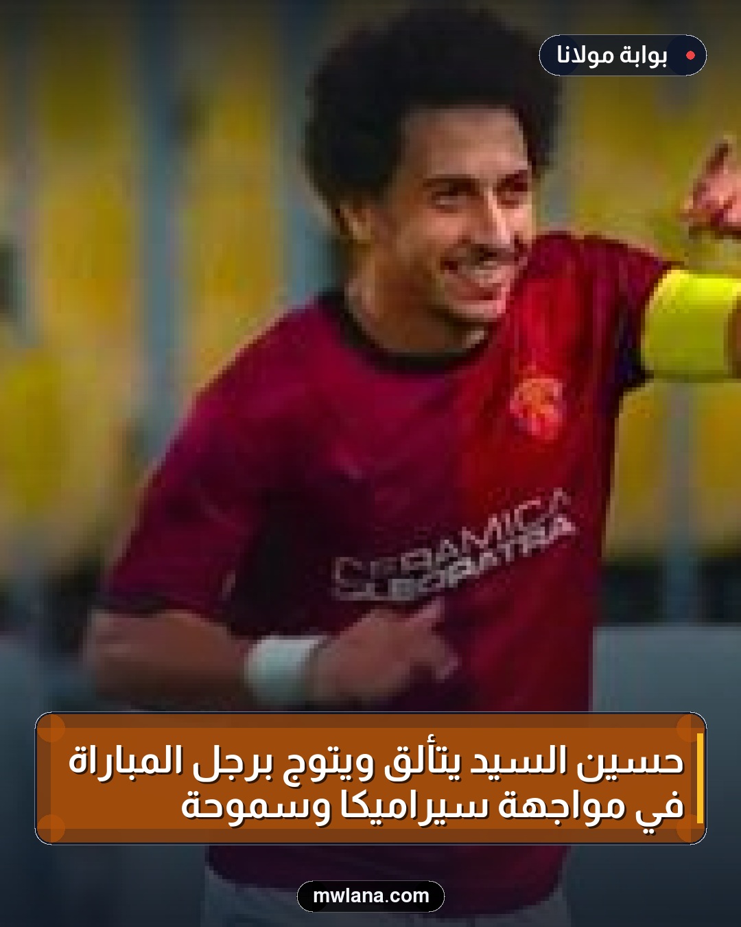 حسين السيد يتألق ويُتوّج برجل المباراة في مواجهة سيراميكا وسموحة