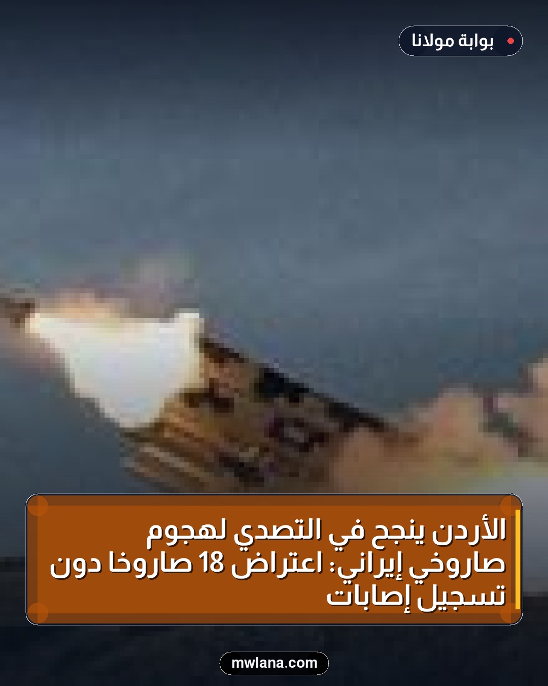 الأردن ينجح في التصدي لهجوم صاروخي إيراني: اعتراض 18 صاروخًا دون تسجيل إصابات