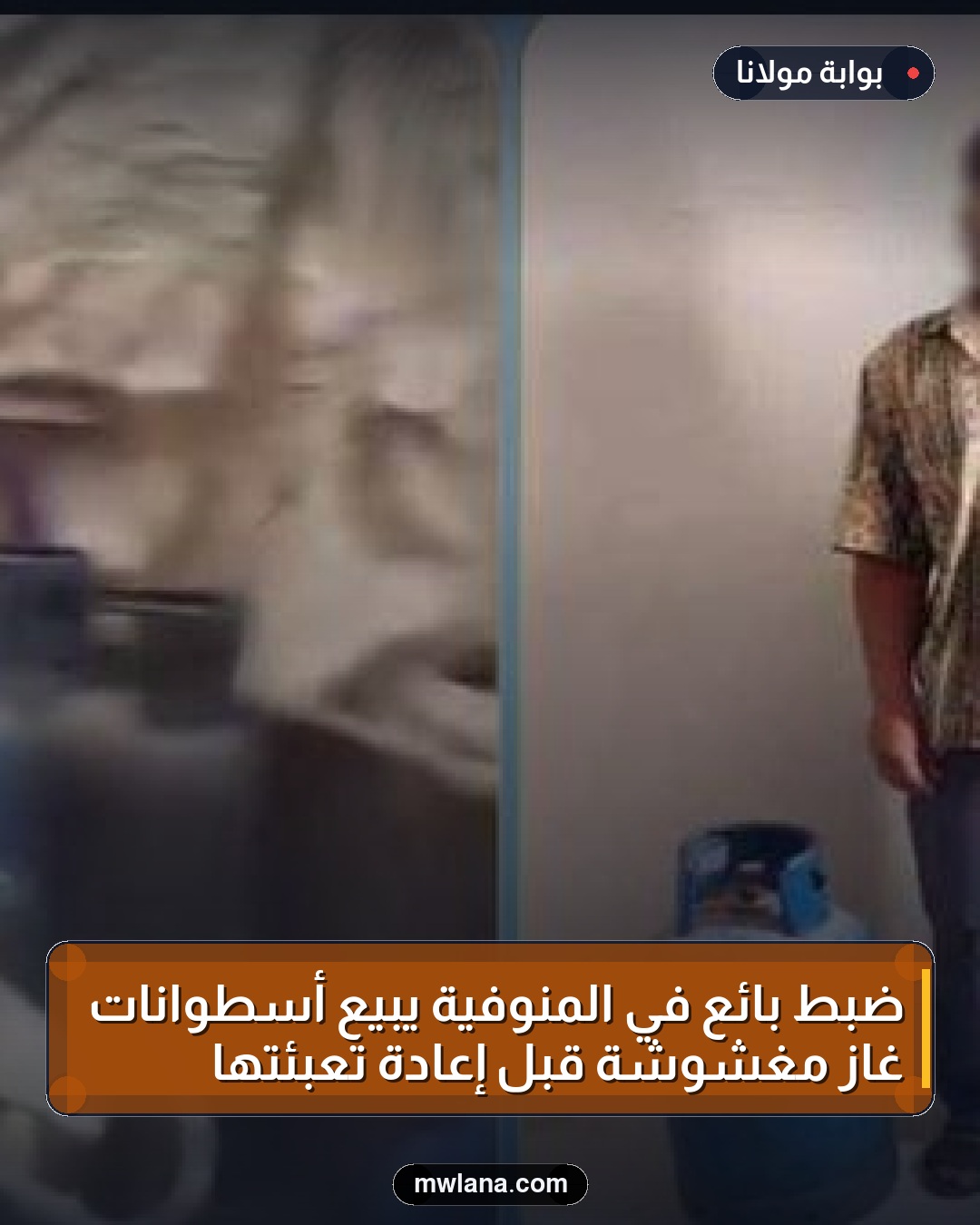 ضبط بائع في المنوفية يبيع أسطوانات غاز مغشوشة قبل إعادة تعبئتها