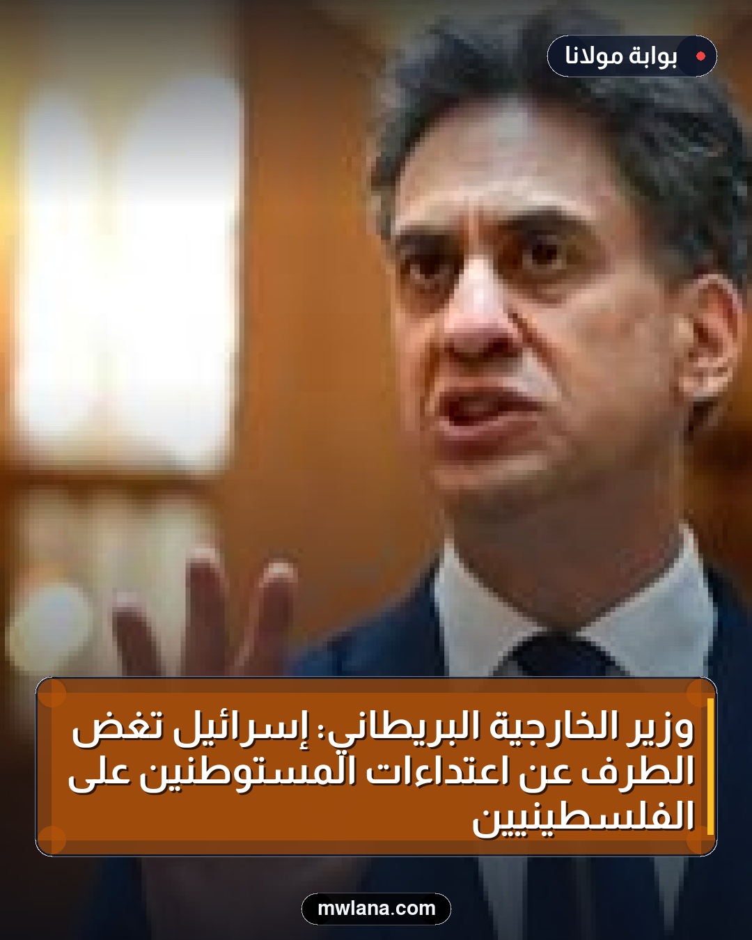 وزير الخارجية البريطاني: إسرائيل تغض الطرف عن اعتداءات المستوطنين على الفلسطينيين