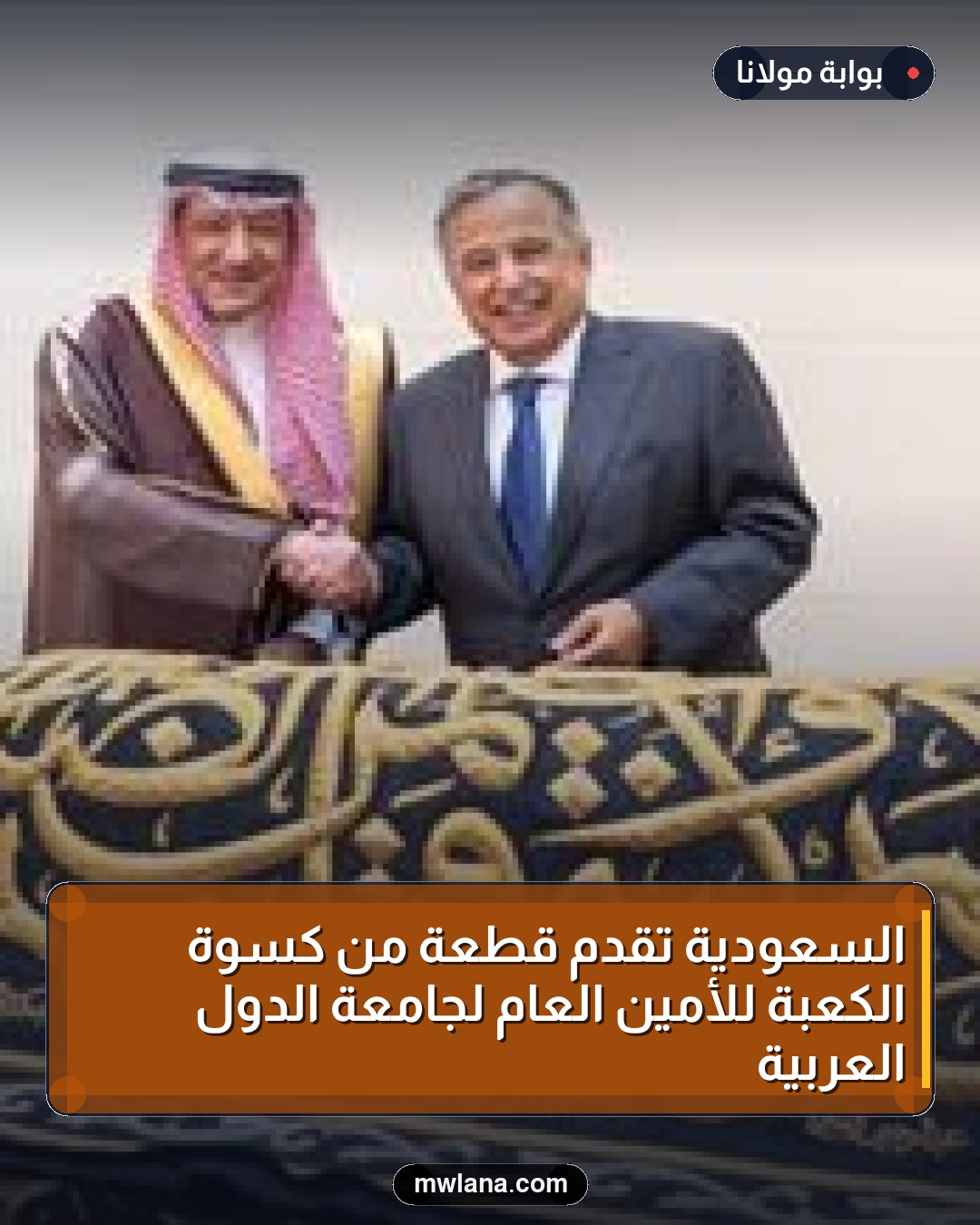 السعودية تقدم قطعة من كسوة الكعبة للأمين العام لجامعة الدول العربية