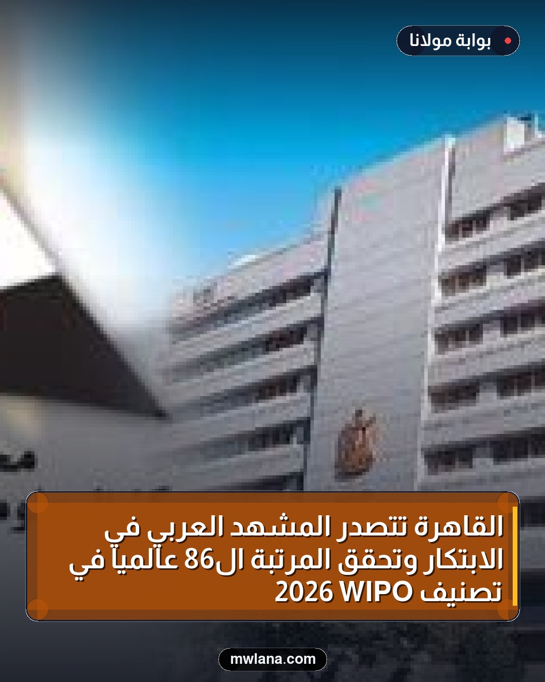 القاهرة تتصدر المشهد العربي في الابتكار وتحقق المرتبة الـ86 عالميًا في تصنيف WIPO 2026