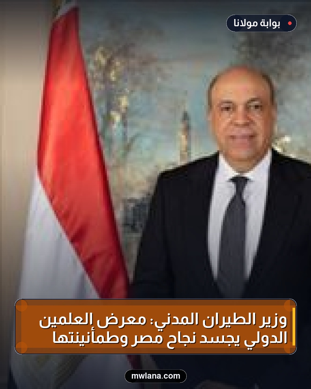 وزير الطيران المدني: معرض العلمين الدولي يجسد نجاح مصر وطمأنينتها