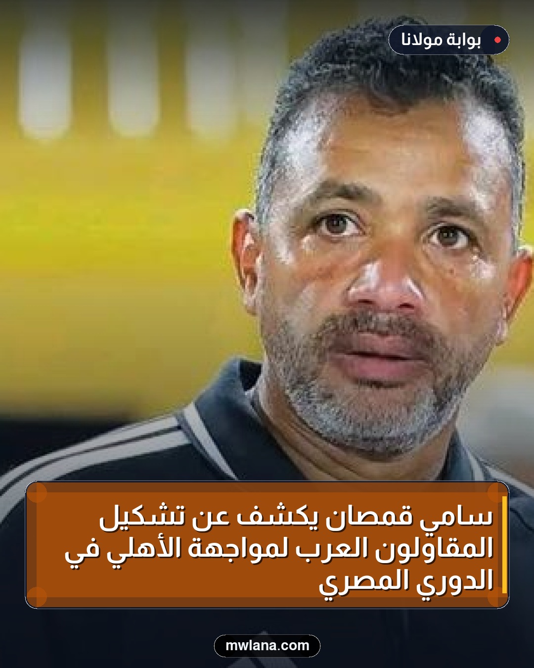 سامي قمصان يكشف عن تشكيل المقاولون العرب لمواجهة الأهلي في الدوري المصري