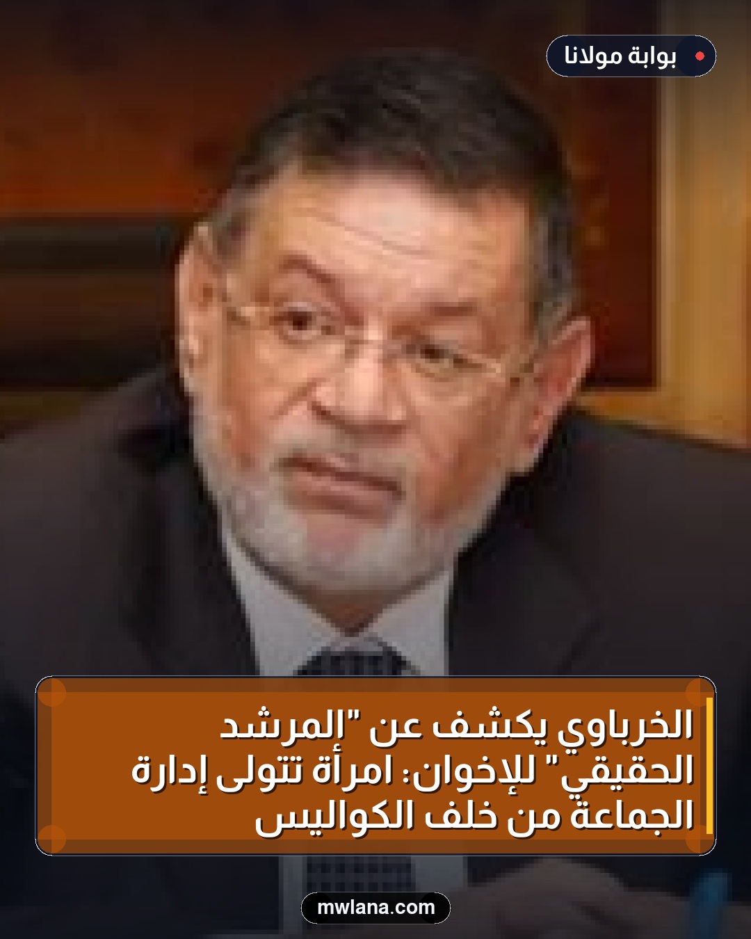 الخرباوي يكشف عن "المرشد الحقيقي" للإخوان: امرأة تتولى إدارة الجماعة من خلف الكواليس