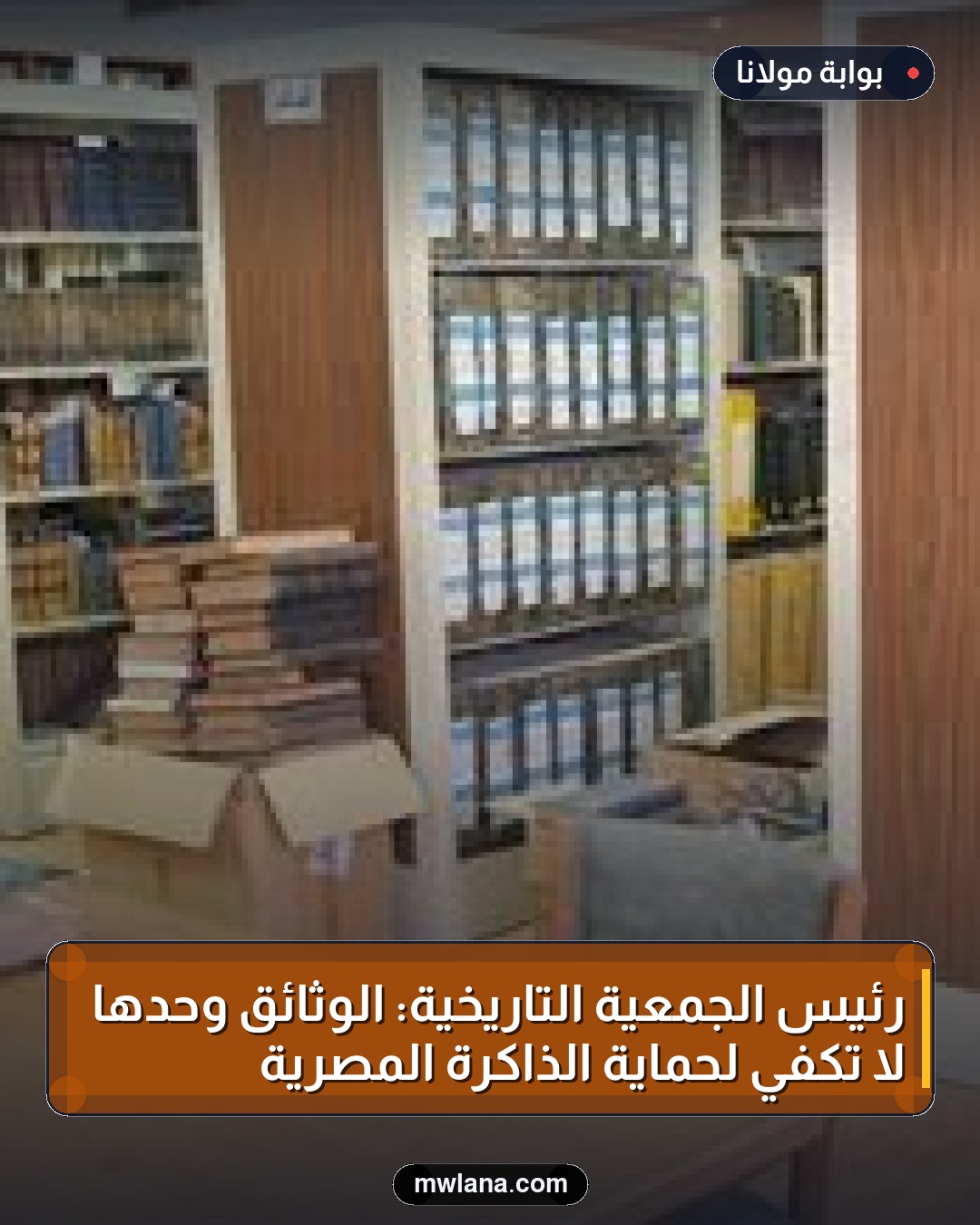 رئيس الجمعية التاريخية: الوثائق وحدها لا تكفي لحماية الذاكرة المصرية