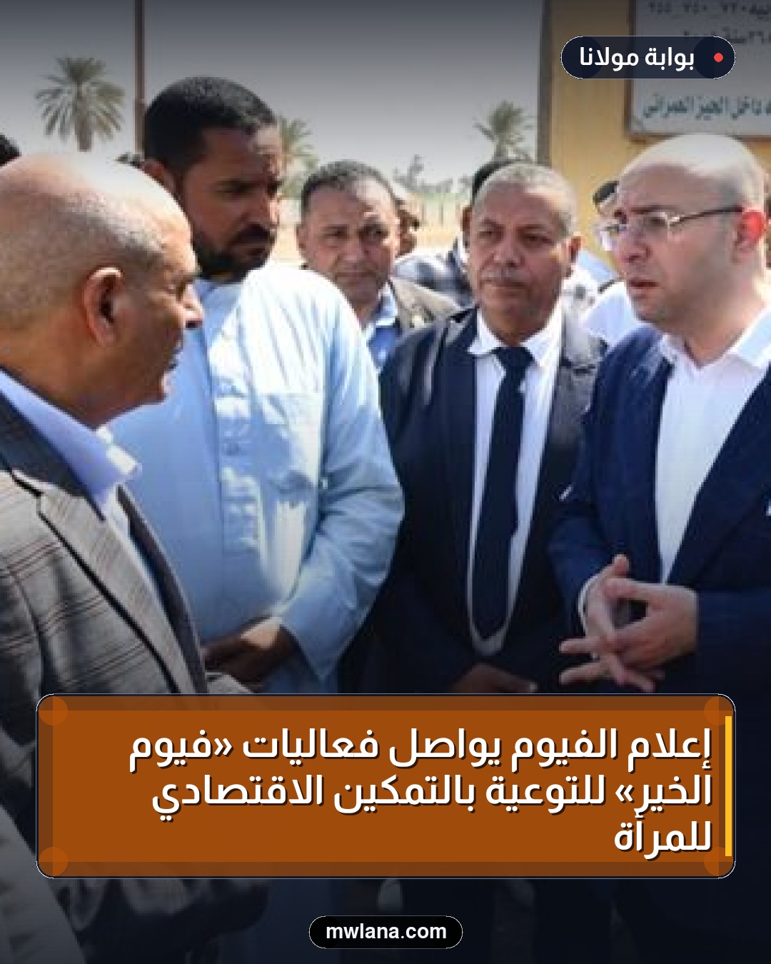 إعلام الفيوم يواصل فعاليات «فيوم الخير» للتوعية بالتمكين الاقتصادي للمرأة
